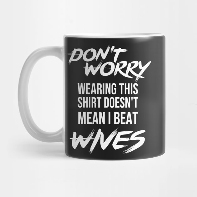 Don't worry wearing this doesn't mean i beat wives - Funny gift by redblackline